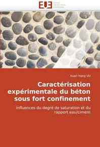 Xuan Hong VU Caracterisation experimentale du beton sous fort confinement: influences du degre de saturation et du rapport eau/ciment (French Edition) 