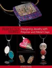 Patricia Kimle Perfectly Paired: Designing Jewelry With Polymer and Metal Clays 