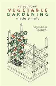 Raymond Nones Raised-Bed Vegetable Gardening Made Simple 