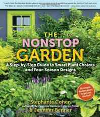 Stephanie Cohen, Jennifer Benner The Nonstop Garden: A Step-by-Step Guide to Smart Plant Choices and Four-Season Designs 