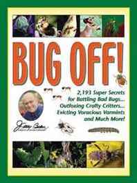 Jerry Baker Bug Off!: 2,193 Super Secrets for Battling Bad Bugs . . . Outfoxing Crafty Critters . . . Evicting Voracious Varmints and Much More! (Jerry Baker Good Gardening series) 