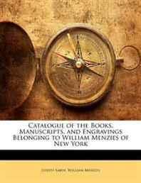Joseph Sabin, William Menzies Catalogue of the Books, Manuscripts, and Engravings Belonging to William Menzies of New York 