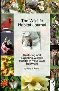 Betsy S. Franz The Wildlife Habitat Journal: Restoring and Exploring Wildlife Habitat in Your Own Backyard 