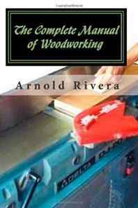 Arnold Rivera The Complete Manual of Woodworking 