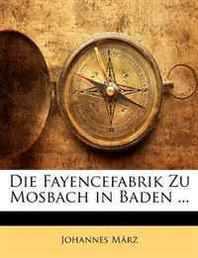 Johannes Marz Die Fayencefabrik Zu Mosbach in Baden ... (German Edition) 