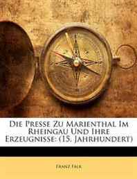 Franz Falk Die Presse Zu Marienthal Im Rheingau Und Ihre Erzeugnisse: (15. Jahrhundert) (German Edition) 