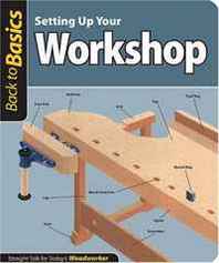 John Kelsey Setting Up Your Workshop: Straight Talk for Today's Woodworker (Back To Basics) 