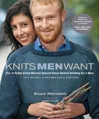 Bruce Weinstein Knits Men Want: The 10 Rules Every Woman Should Know Before Knitting for a Man~ Plus the Only 10 Patterns She'll Ever Need 