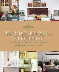 Randy Florke, Nancy J. Becker Restore. Recycle. Repurpose.: Create a Beautiful Home (A Country Living Book) 