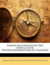 Johann Conrad Irmischer, Universitatsbibliothek Erlangen Handschriftenkatalog Der Koniglichen Universitatsbibliothek Zu Erlangen (German Edition) 