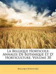 Belgique Horticole La Belgique Horticole: Annales De Botanique Et D' Horticulture, Volume 30 