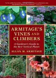 Allan M. Armitage Armitage's Vines and Climbers: A Gardener's Guide to the Best Vertical Plants 