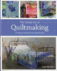 Jane Brocket The Gentle Art of Quiltmaking: 15 Projects Inspired by Everyday Beauty 