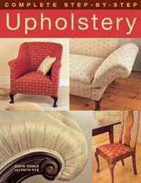 David Sowle, Ruth Dye Complete Step-by-Step Upholstery 