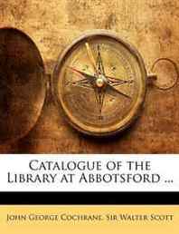 Walter Scott, John George Cochrane Catalogue of the Library at Abbotsford ... 