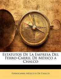 Ferrocarril Mexico A De Chalco Estatutos De La Empresa Del Ferro-Carril De Mexico a Chalco (Spanish Edition) 