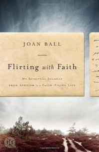 Joan Ball Flirting with Faith: My Spiritual Journey from Atheism to a Faith-Filled Life 