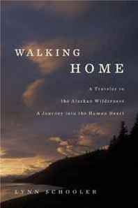Lynn Schooler Walking Home: A Traveler in the Alaskan Wilderness, a Journey into the Human Heart 