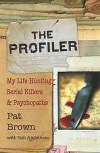 Pat Brown, Bob Andelman The Profiler: My Life Hunting Serial Killers and Psychopaths 