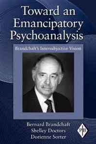 Bernard Brandchaft, Shelley Doctors, Dorienne Sorter Toward an Emancipatory Psychoanalysis: Brandchaft's Intersubjective Vision (Psychoanalytic Inquiry Book Series) 