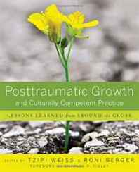 Tzipi Weiss, Roni Berger Posttraumatic Growth and Culturally Competent Practice: Lessons Learned from Around the Globe 