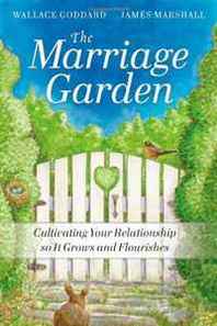 H. Wallace Goddard, James P. Marshall The Marriage Garden: Cultivating Your Relationship so it Grows and Flourishes 