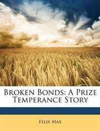 Felix Max Broken Bonds: A Prize Temperance Story 