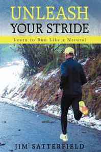 Jim Satterfield Unleash Your Stride: Learn to Run Like a Natural 