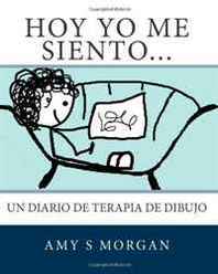Amy S Morgan Hoy Yo Me Siento...: Un Diario de Terapia de Dibujo (Volume 1) 