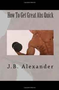 J.B. Alexander How To Get Great Abs Quick 