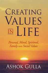 Ashok Gulla Creating Values in Life: Personal, Moral, Spiritual, Family and Social Values 