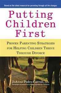 JoAnne Pedro-Carroll Putting Children First: Proven Parenting Strategies for Helping Children Thrive Through Divorce 