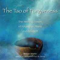 William Martin The Tao of Forgiveness: The Healing Power of Forgiving Others and Yourself 
