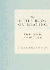 Laura Berman Fortgang The Little Book on Meaning: Why We Crave It, How We Create It 