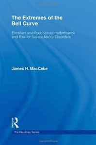 James H. MacCabe The Extremes of the Bell Curve: Excellent and Poor School Performance and Risk for Severe Mental Disorders (Maudsley Series) 
