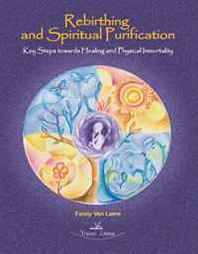 Fanny Van Laere Rebirthing and Spiritual Purification: Key Steps towards Healing and Physical Immortality 