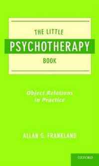 Allan Frankland The Little Psychotherapy Book: Object Relations in Practice 