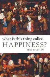 Fred Feldman What Is This Thing Called Happiness? 