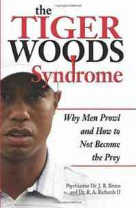 J.R. Bruns M.D., R. A. Richards II The Tiger Woods Syndrome: Why Men Prowl and How to Not Become the Prey 