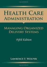 Lawrence F. Wolper Health Care Administration: Managing Organized Delivery Systems, Fifth Edition 