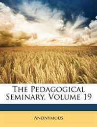 Anonymous The Pedagogical Seminary, Volume 19 
