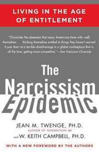Jean M. Twenge Ph.D., W. Keith Campbell Ph.D. The Narcissism Epidemic: Living in the Age of Entitlement 