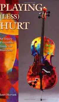 Janet Horvath Playing Less Hurt: An Injury Prevention Guide for Musicians (Book) 