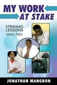 Jonathan Mangbon My Work at Stake: (Striking Lessons Series Two) 