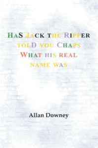 Allan Downey Has Jack the Ripper told you chaps what his real name was 