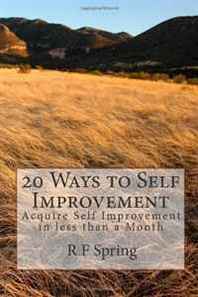 R F Spring 20 Ways to Self Improvement: Acquire Self Improvement in less than a Month 