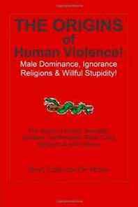 Boye Lafayette De Mente The Origins of Human Violence!: Male Dominance, Ignorance, Religions &  Willful Stupidity! (Volume 1) 