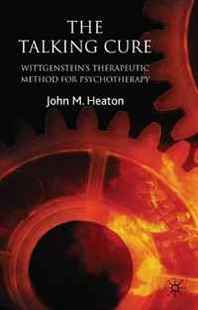 John Heaton The Talking Cure: Wittgenstein's Therapeutic Method for Psychotherapy 
