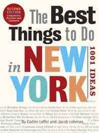 Caitlin Leffel, Jacob Lehman The Best Things to Do in New York, Second Edition: 1001 Ideas 