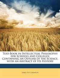 James Tift Champlin Text-Book in Intellectual Philosophy for Schools and Colleges: Containing an Outline of the Science, with an Abstract of Its History 